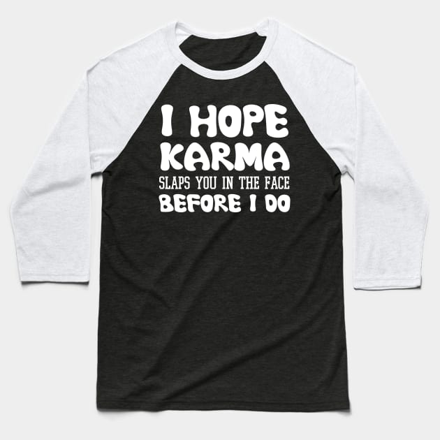 I Hope Karma Slaps you in the face Before I do - Funny Karma Sarcastic Baseball T-Shirt by printalpha-art